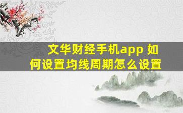 文华财经手机app 如何设置均线周期怎么设置